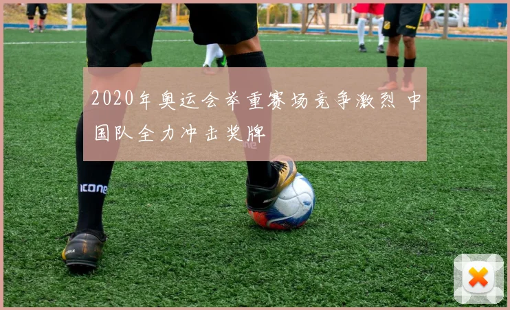 2020年奥运会举重赛场竞争激烈 中国队全力冲击奖牌