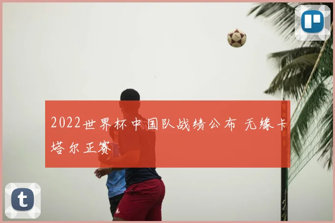 2022世界杯中国队战绩公布 无缘卡塔尔正赛