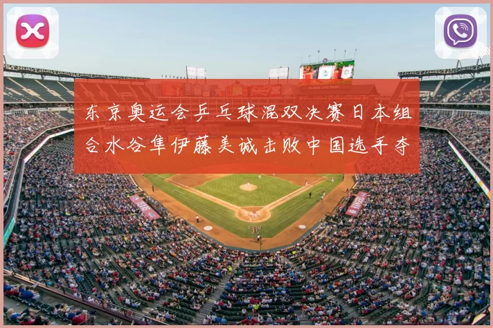 东京奥运会乒乓球混双决赛日本组合水谷隼伊藤美诚击败中国选手夺冠