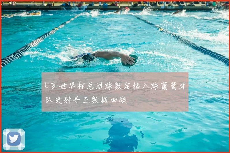 C罗世界杯总进球数定格八球葡萄牙队史射手王数据回顾