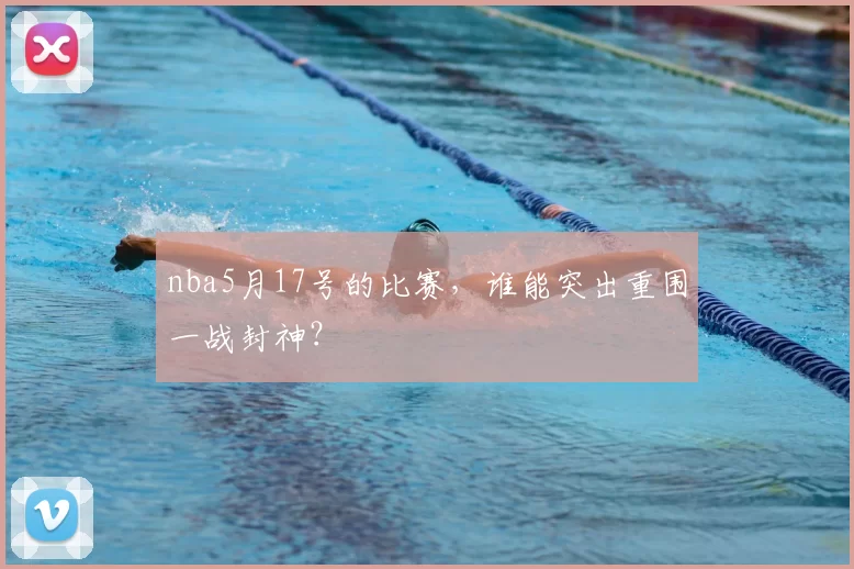 nba5月17号的比赛,谁能突出重围一战封神?