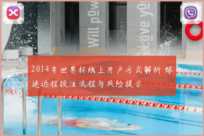 2014年世界杯线上开户方式解析 球迷远程投注流程与风险提示