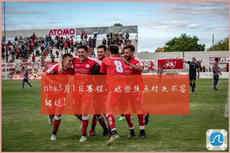 nba5月1日赛程,这些焦点对决不容错过!