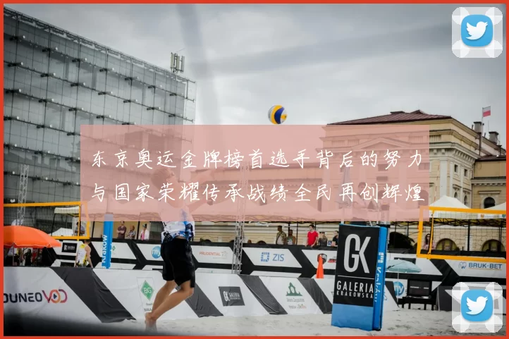 东京奥运金牌榜首选手背后的努力与国家荣耀传承战绩全民再创辉煌