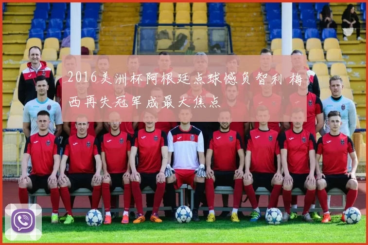 2016美洲杯阿根廷点球憾负智利 梅西再失冠军成最大焦点