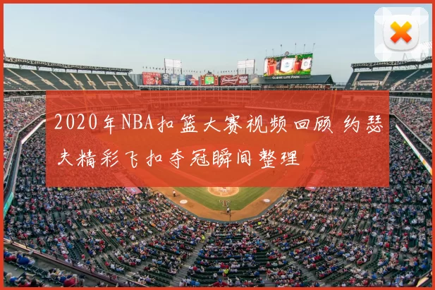 2020年NBA扣篮大赛视频回顾 约瑟夫精彩飞扣夺冠瞬间整理