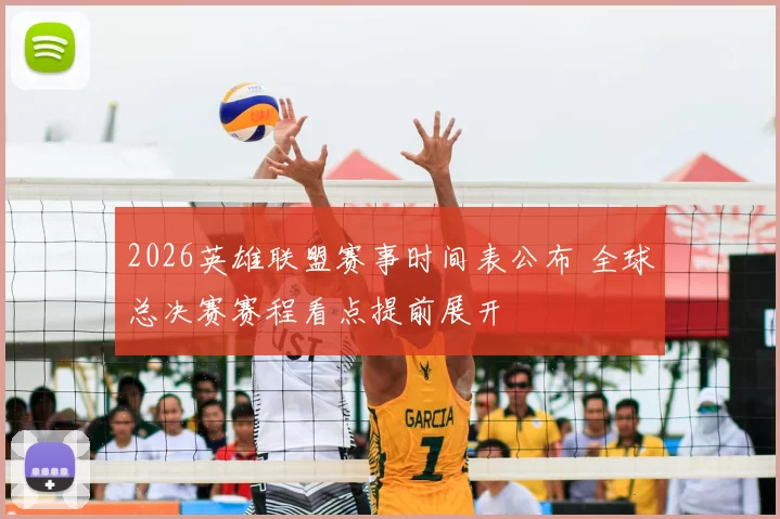 2026英雄联盟赛事时间表公布 全球总决赛赛程看点提前展开