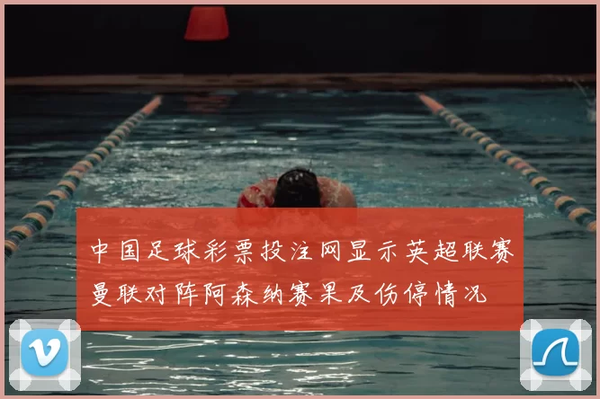 中国足球彩票投注网显示英超联赛曼联对阵阿森纳赛果及伤停情况