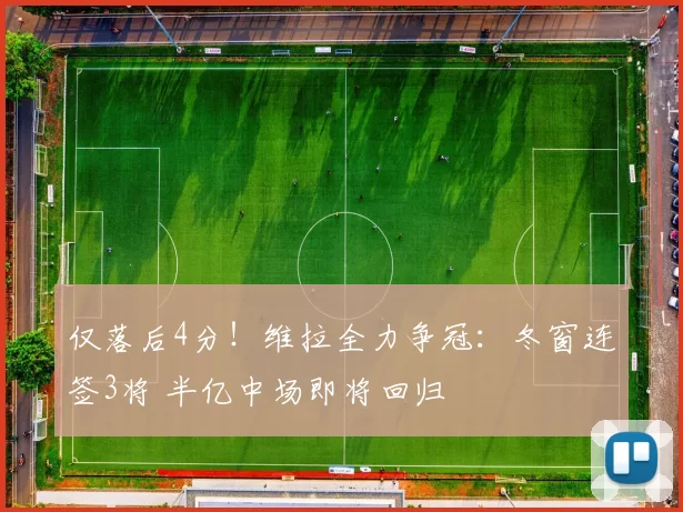 仅落后4分!维拉全力争冠:冬窗连签3将 半亿中场即将回归