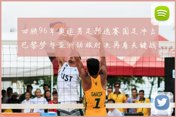 回顾96年奥运男足预选赛国足冲击巴黎梦与亚洲劲旅对决再看关键战